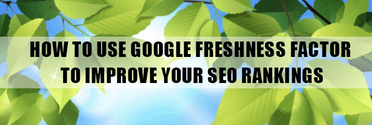 How To Use Google Freshness Factor To Improve Your SEO Rankings