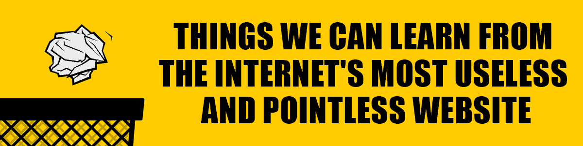 7 Things We Can Learn From The Internet's Most Useless and Pointless Websites