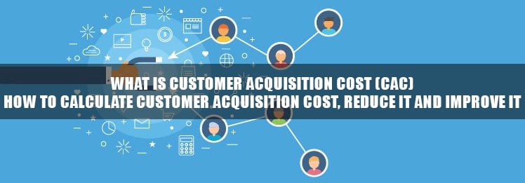 What is Customer Acquisition Cost (CAC), How to Calculate Customer Acquisition Cost, Reduce it and Improve it